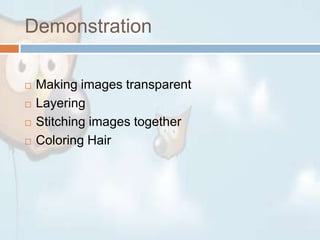 DemonstrationMaking images transparentLayeringStitching images togetherColoring Hair