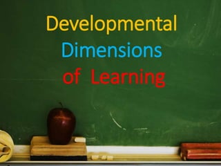 Developmental
Dimensions
of Learning
 