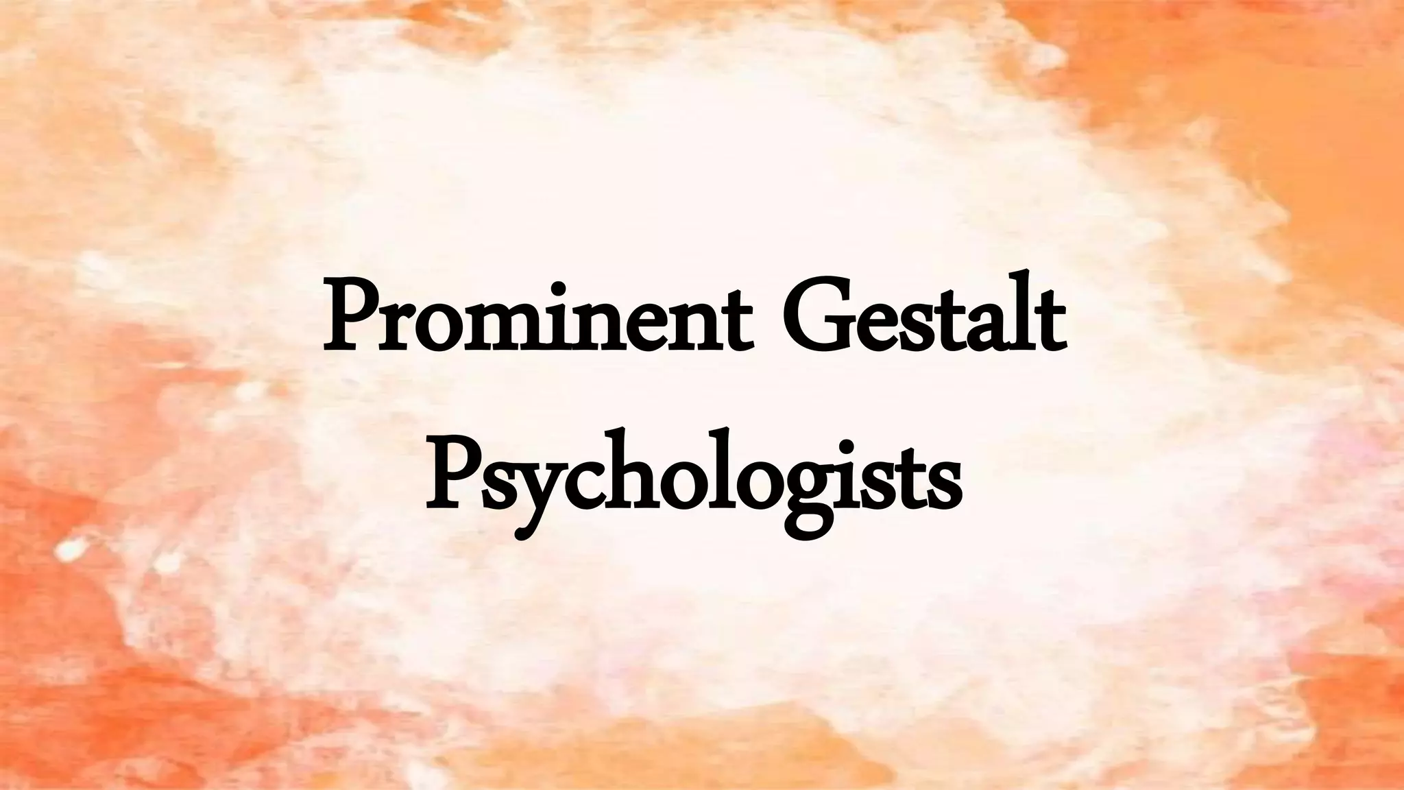 Prominent Gestalt
Psychologists
 