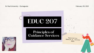 Principles of
Guidance Services
February 20, 2021
St. Paul University - Dumaguete
EDUC 207
Reported by:
Emmalyn B. Carreon
MAED
 