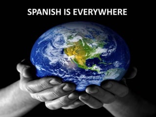 SPANISH IS EVERYWHERE
 