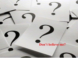 • DON’T BELIEVE ME?
Don’t believe me?
 