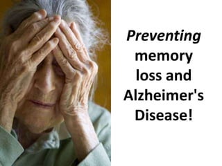 Preventing
memory
loss and
Alzheimer's
Disease!
 