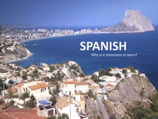SPANISHWhy is it important to learn?
 