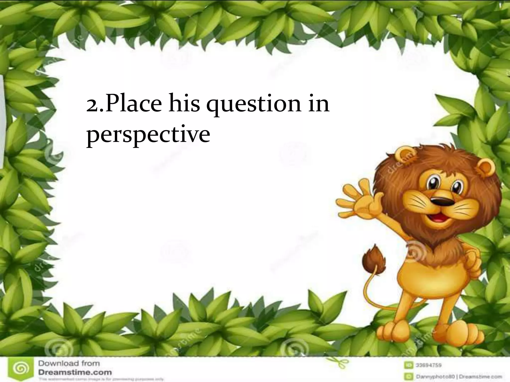 2.Place his question in
perspective
 