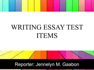 WRITING ESSAY TEST
ITEMS
Reporter: Jennelyn M. Gaabon
 