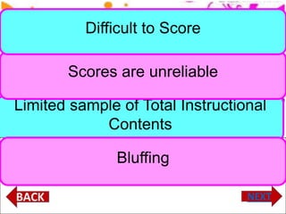 Limited sample of Total Instructional
Contents
Scores are unreliable
Difficult to Score
Bluffing
 