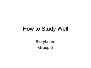 How to Study Well Storyboard Group 5 