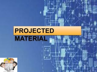 PROJECTED
MATERIAL
 