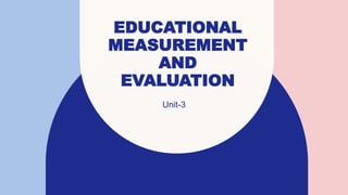 EDUCATIONAL
MEASUREMENT
AND
EVALUATION
Unit-3
 