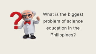 Challenges Facing Science EDUC312_SpecialTopicsinNationalScience_MapaloMariza.pptx