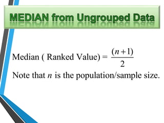 ( 1)
Median ( Ranked Value) =
2
Note that is the population/sample size.
n
n

 