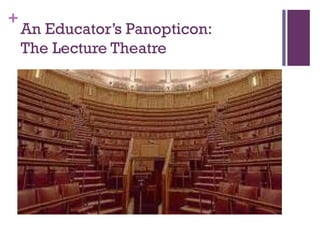 +
An Educator’s Panopticon:
The Lecture Theatre
 