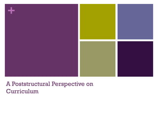 +
A Poststructural Perspective on
Curriculum
 
