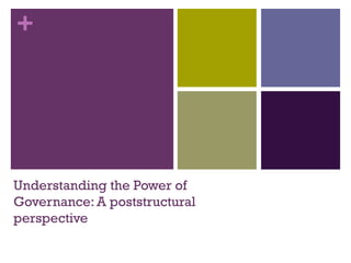 +
Understanding the Power of
Governance: A poststructural
perspective
 