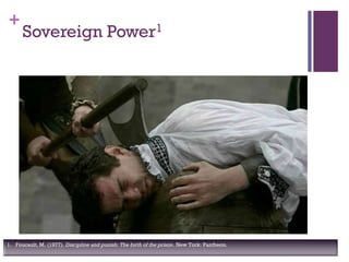 +
Sovereign Power1
1. Foucault, M. (1977). Discipline and punish: The birth of the prison. New York: Pantheon.
 