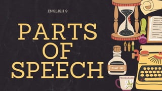 ENGLISH 9
PARTS
OF
SPEECH
 