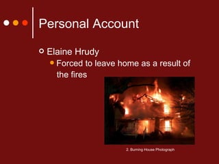 Personal Account Elaine Hrudy Forced to leave home as a result of  the fires 2. Burning House Photograph 