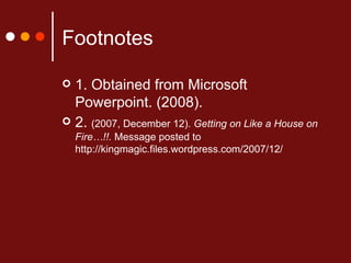 Footnotes 1. Obtained from Microsoft Powerpoint. (2008).  2.  (2007, December 12).  Getting on Like a House on Fire…!!.  Message posted to http://kingmagic.files.wordpress.com/2007/12/ 