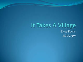 It Takes A Village  Elyse Fuchs  EDUC 357 