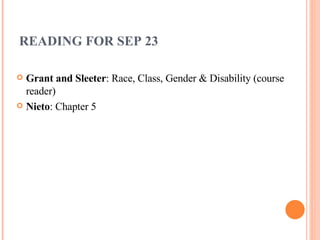 READING FOR SEP 23 Grant and Sleeter : Race, Class, Gender & Disability (course reader) Nieto : Chapter 5 