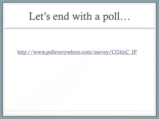 Let’s end with a poll…


http://www.polleverywhere.com/survey/CGtlzC_IF
 