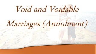 Void and Voidable
Marriages (Annulment)
 