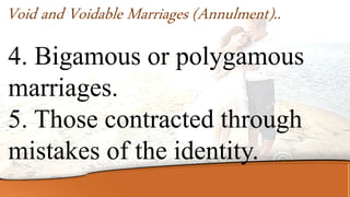4. Bigamous or polygamous
marriages.
5. Those contracted through
mistakes of the identity.
Void and Voidable Marriages (Annulment)..
 