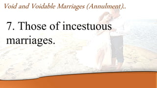 Void and Voidable Marriages (Annulment)..
7. Those of incestuous
marriages.
 
