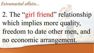 Extramarital affairs…
2. The “girl friend” relationship
which implies more quality,
freedom to date other men, and
no economic arrangement.
 