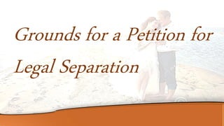 Grounds for a Petition for
Legal Separation
 