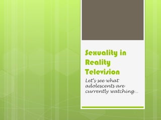Sexuality in
Reality
Television
Let’s see what
adolescents are
currently watching…
 