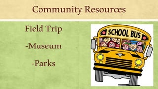 CommunityResources
FieldTrip
-Museum
-Parks
 