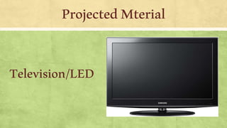 ProjectedMterial
Television/LED
 