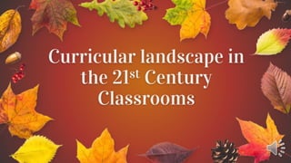 Curricular landscape in
the 21st Century
Classrooms
 