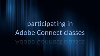 participating in
Adobe Connect classes
 