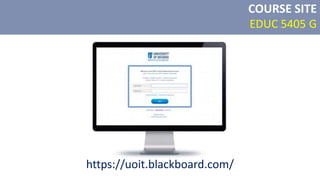COURSE SITE
EDUC 5405 G
https://uoit.blackboard.com/
 