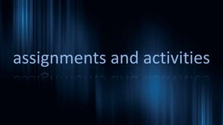 assignments and activities
 