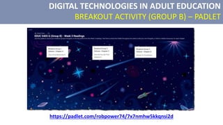 DIGITAL TECHNOLOGIES IN ADULT EDUCATION
BREAKOUT ACTIVITY (GROUP B) – PADLET
https://padlet.com/robpower74/7x7nmhw5kkqnsi2d
 