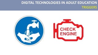 DIGITAL TECHNOLOGIES IN ADULT EDUCATION
TRIGGERS
 