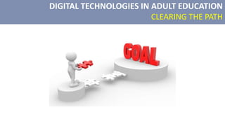 DIGITAL TECHNOLOGIES IN ADULT EDUCATION
CLEARING THE PATH
 
