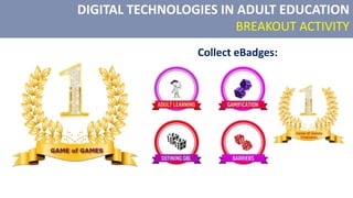 DIGITAL TECHNOLOGIES IN ADULT EDUCATION
BREAKOUT ACTIVITY
Collect eBadges:
 