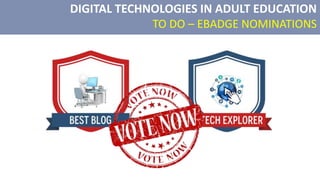 DIGITAL TECHNOLOGIES IN ADULT EDUCATION
TO DO – EBADGE NOMINATIONS
 