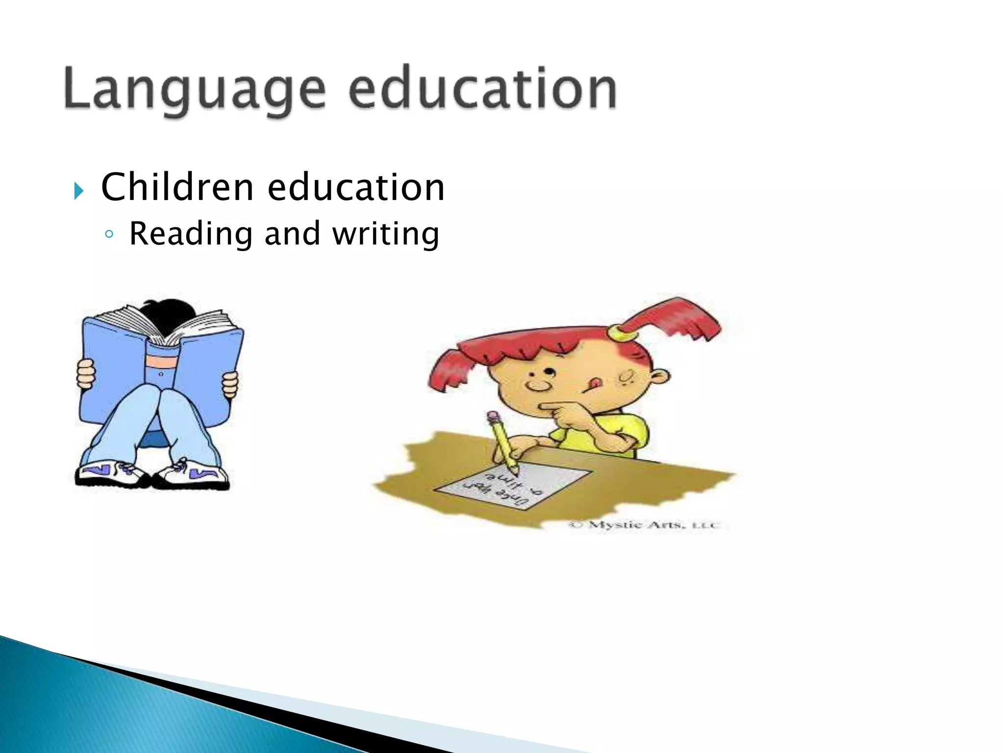  Children education
◦ Reading and writing
 