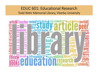 EDUC 601: Educational Research
Todd Wehr Memorial Library, Viterbo University
 