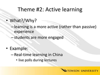 Theme #2: Active learningWhat?/Why?learning is a more active (rather than passive) experiencestudents are more engagedExample: Real-time learning in Chinalive polls during lectures