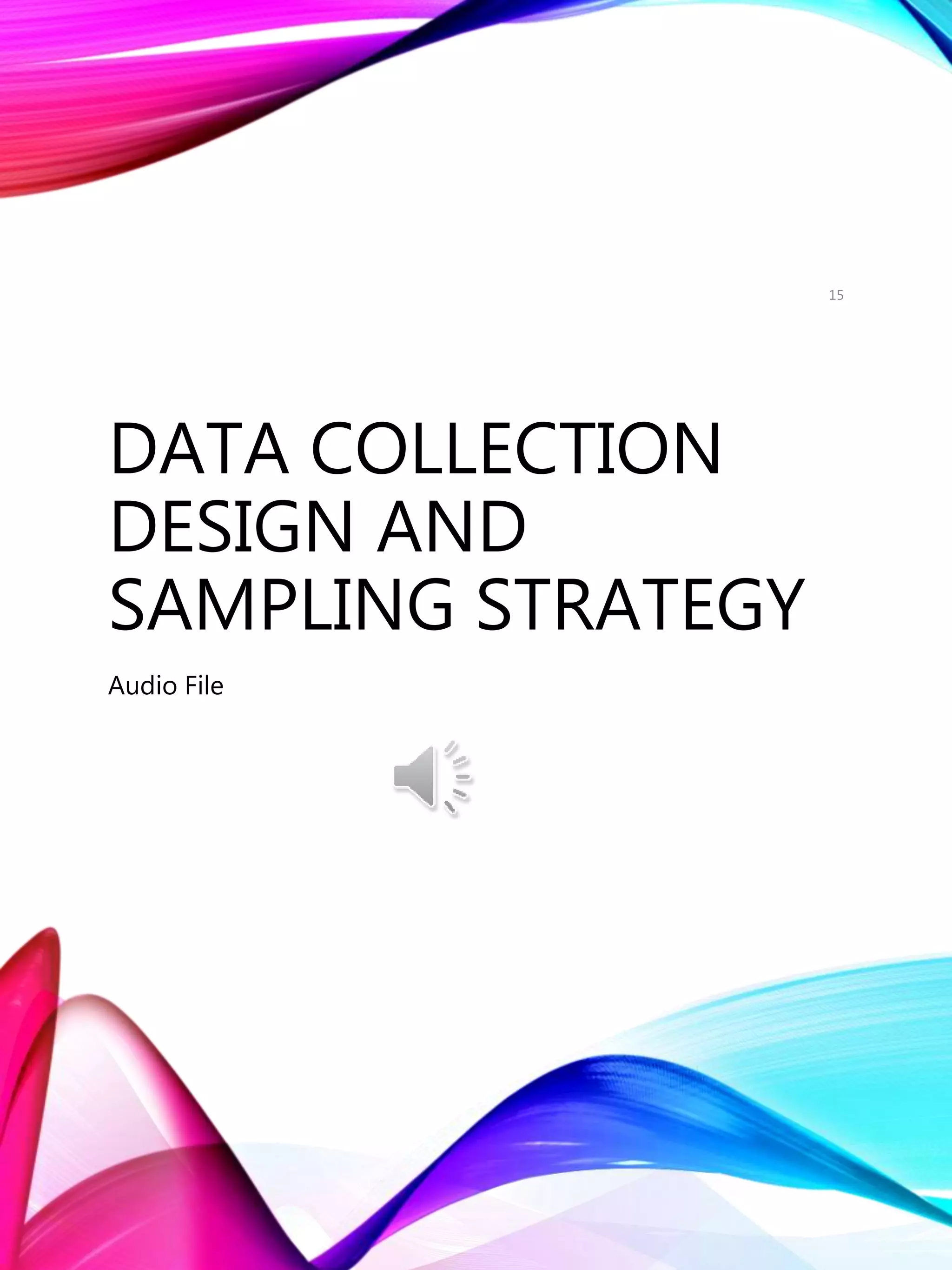 DATA COLLECTION
DESIGN AND
SAMPLING STRATEGY
Audio File
15
 