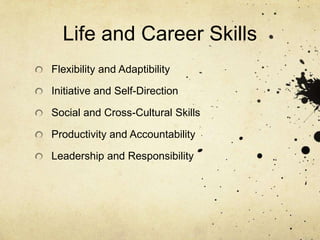 Life and Career Skills
Flexibility and Adaptibility

Initiative and Self-Direction

Social and Cross-Cultural Skills

Productivity and Accountability

Leadership and Responsibility
 
