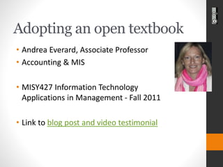 Adopting an open textbook 
•Andrea Everard, Associate Professor 
•Accounting & MIS 
•MISY427 Information Technology Applic...