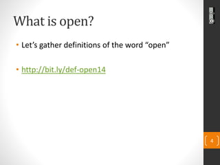 What is open? 
•Let’s gather definitions of the word “open” 
•http://bit.ly/def-open14 
4 
 